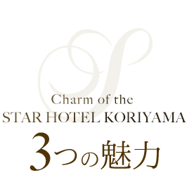 Charm of the STAR HOTEL KORIYAMA 3つの魅力